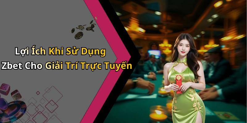 Lợi Ích Khi Sử Dụng Zbet Cho Giải Trí Trực Tuyến