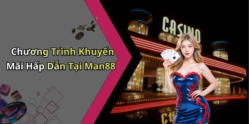 Chương Trình Khuyến Mãi Hấp Dẫn Tại Man88
