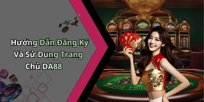 Hướng Dẫn Đăng Ký Và Sử Dụng Trang Chủ DA88