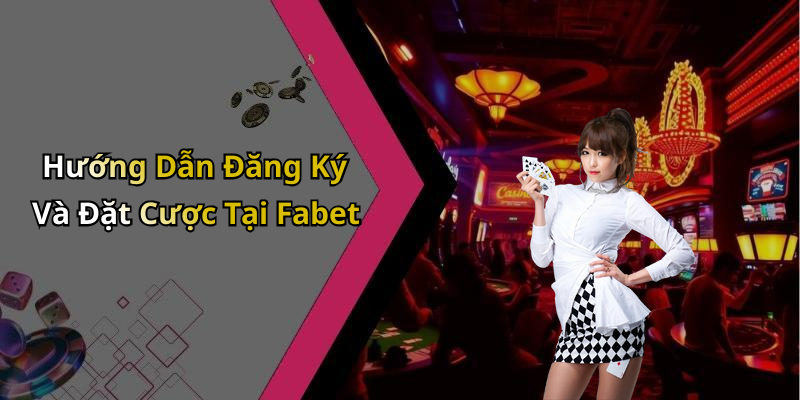 Hướng Dẫn Đăng Ký Và Đặt Cược Tại Fabet