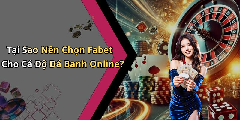 Tại Sao Nên Chọn Fabet Cho Cá Độ Đá Banh Online?