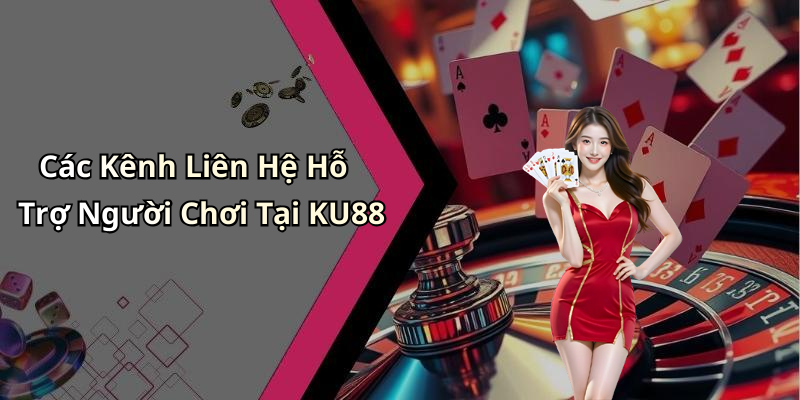 Các Kênh Liên Hệ Hỗ Trợ Người Chơi Tại KU88