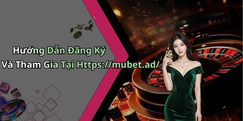 Hướng Dẫn Đăng Ký Và Tham Gia Tại Https://mubet.ad/