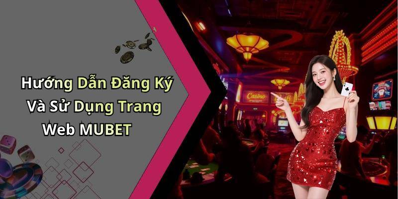 Hướng Dẫn Đăng Ký Và Sử Dụng Trang Web MUBET