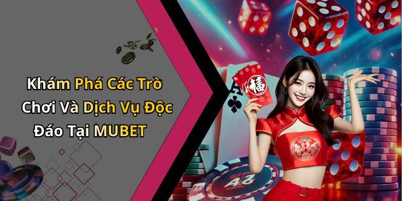 Khám Phá Các Trò Chơi Và Dịch Vụ Độc Đáo Tại MUBET