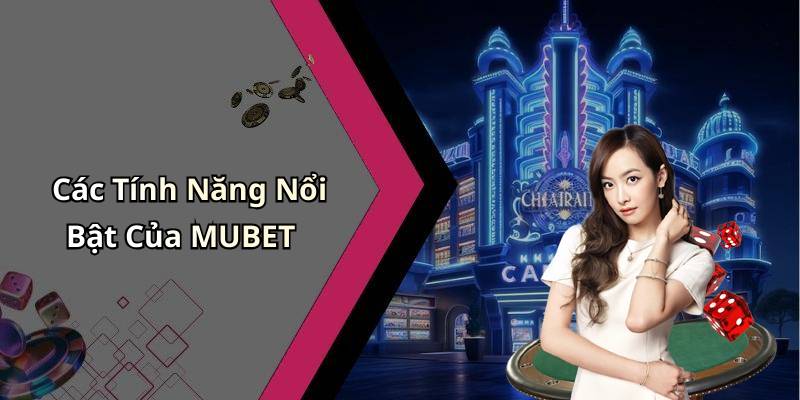 Các Tính Năng Nổi Bật Của MUBET