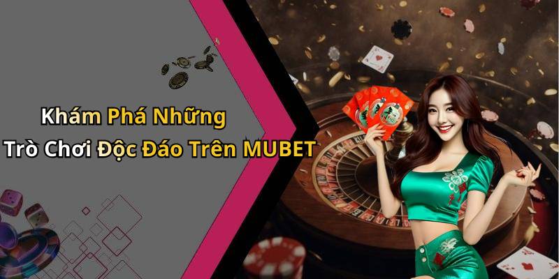 Khám Phá Những Trò Chơi Độc Đáo Trên MUBET