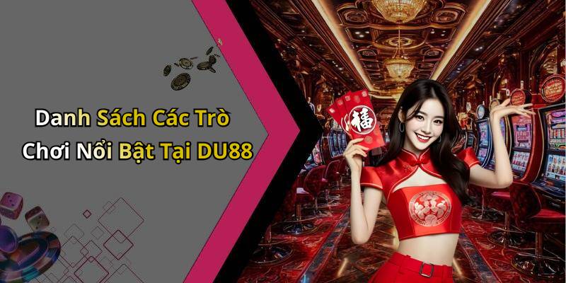 Danh Sách Các Trò Chơi Nổi Bật Tại DU88