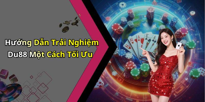 Hướng Dẫn Trải Nghiệm Du88 Một Cách Tối Ưu