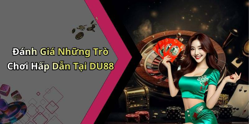 Đánh Giá Những Trò Chơi Hấp Dẫn Tại DU88