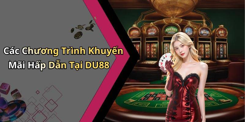 Các Chương Trình Khuyến Mãi Hấp Dẫn Tại DU88