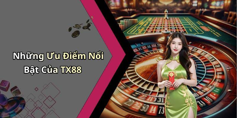 Những Ưu Điểm Nổi Bật Của TX88