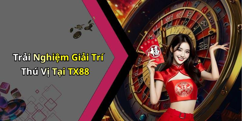 Trải Nghiệm Giải Trí Thú Vị Tại TX88