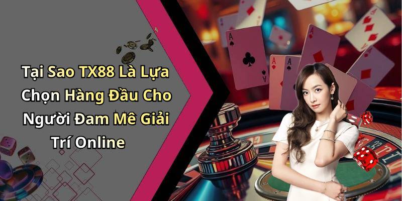 Tại Sao TX88 Là Lựa Chọn Hàng Đầu Cho Người Đam Mê Giải Trí Online