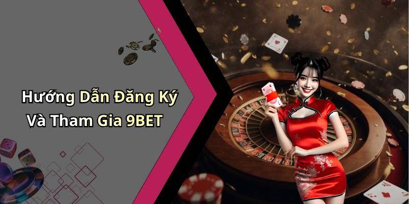 Hướng Dẫn Đăng Ký Và Tham Gia 9BET