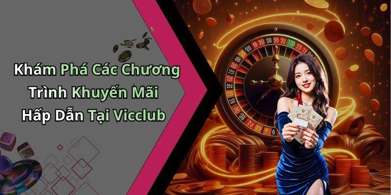 Khám Phá Các Chương Trình Khuyến Mãi Hấp Dẫn Tại Vicclub