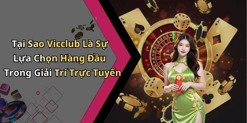 Tại Sao Vicclub Là Sự Lựa Chọn Hàng Đầu Trong Giải Trí Trực Tuyến