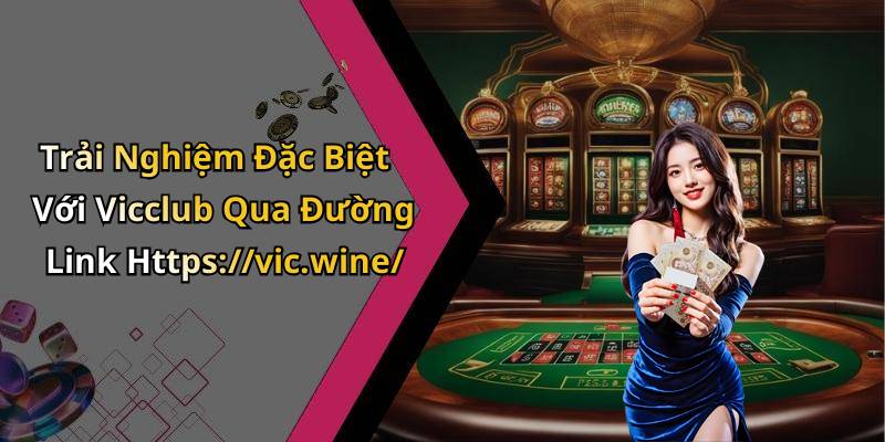 Trải Nghiệm Đặc Biệt Với Vicclub Qua Đường Link Https://vic.wine/