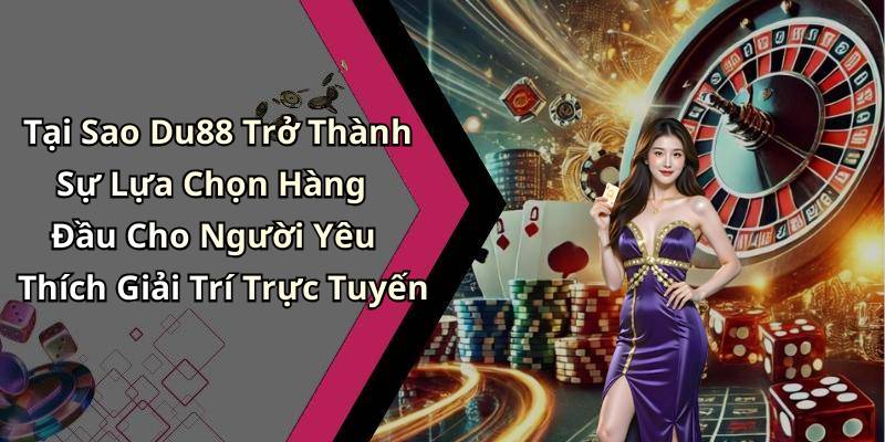 Tại Sao Du88 Trở Thành Sự Lựa Chọn Hàng Đầu Cho Người Yêu Thích Giải Trí Trực Tuyến