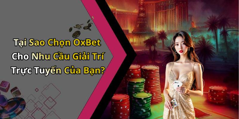 Tại Sao Chọn OxBet Cho Nhu Cầu Giải Trí Trực Tuyến Của Bạn?