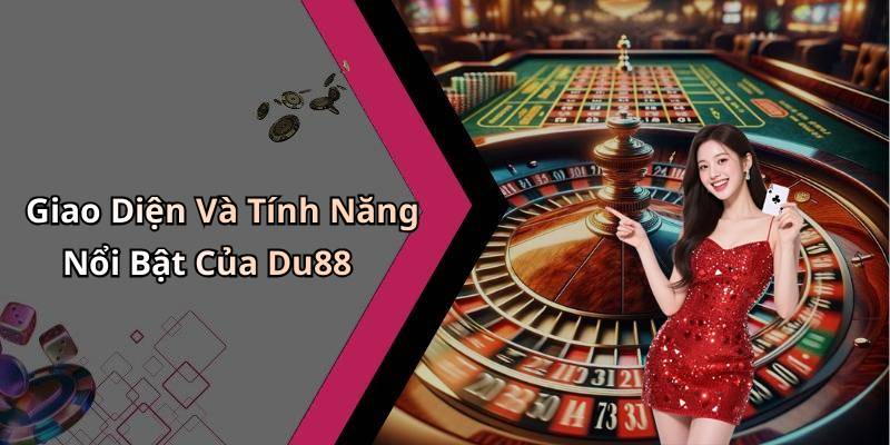 Giao Diện Và Tính Năng Nổi Bật Của Du88