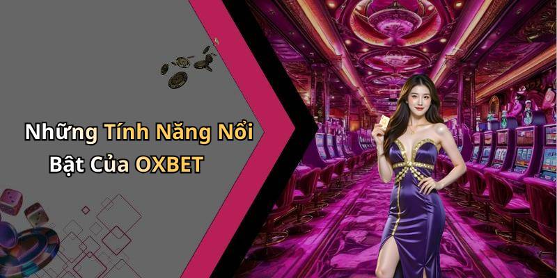 Những Tính Năng Nổi Bật Của OXBET