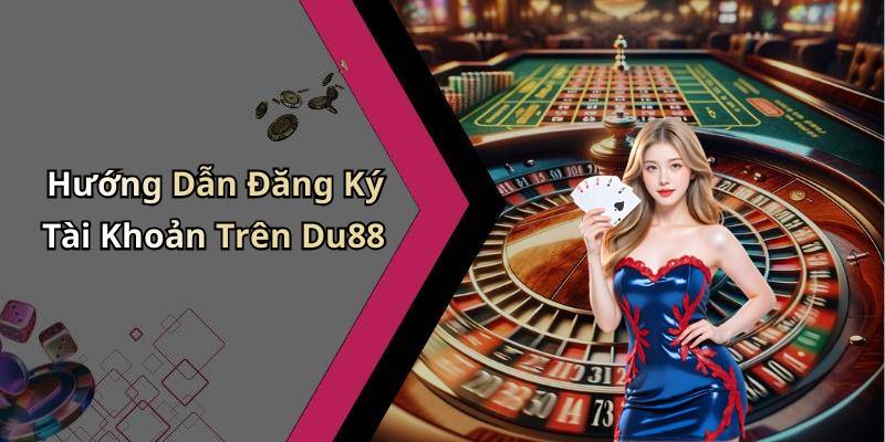 Hướng Dẫn Đăng Ký Tài Khoản Trên Du88