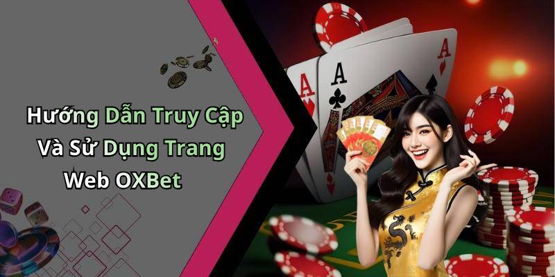Hướng Dẫn Truy Cập Và Sử Dụng Trang Web OXBet