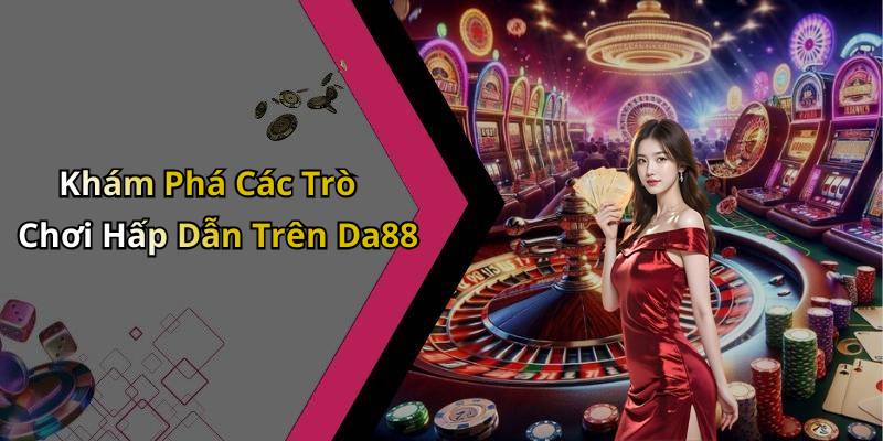 Khám Phá Các Trò Chơi Hấp Dẫn Trên Da88