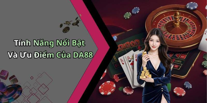 Tính Năng Nổi Bật Và Ưu Điểm Của DA88