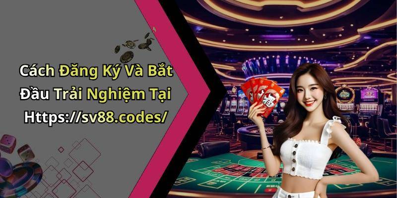 Cách Đăng Ký Và Bắt Đầu Trải Nghiệm Tại Https://sv88.codes/