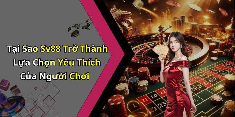 Tại Sao Sv88 Trở Thành Lựa Chọn Yêu Thích Của Người Chơi
