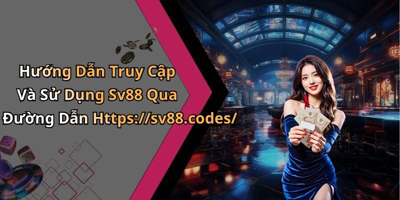 Hướng Dẫn Truy Cập Và Sử Dụng Sv88 Qua Đường Dẫn Https://sv88.codes/