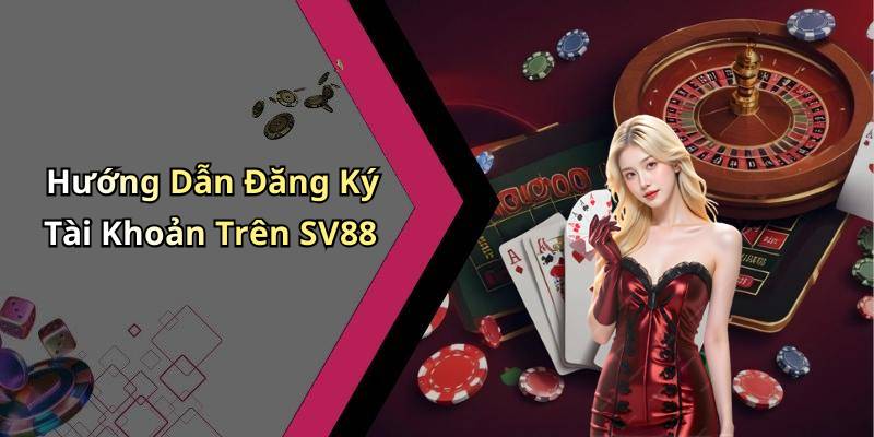Hướng Dẫn Đăng Ký Tài Khoản Trên SV88