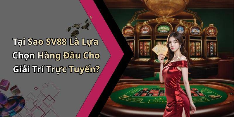Tại Sao SV88 Là Lựa Chọn Hàng Đầu Cho Giải Trí Trực Tuyến?
