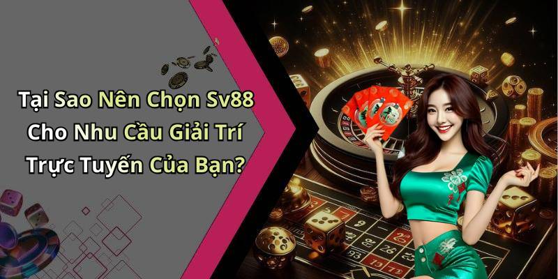 Tại Sao Nên Chọn Sv88 Cho Nhu Cầu Giải Trí Trực Tuyến Của Bạn?