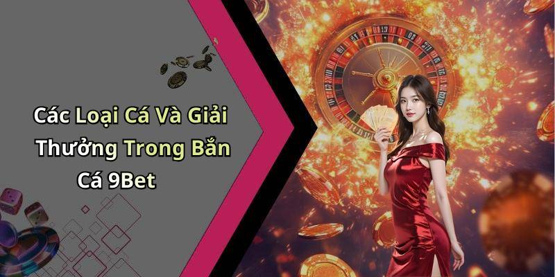 Các Loại Cá Và Giải Thưởng Trong Bắn Cá 9Bet