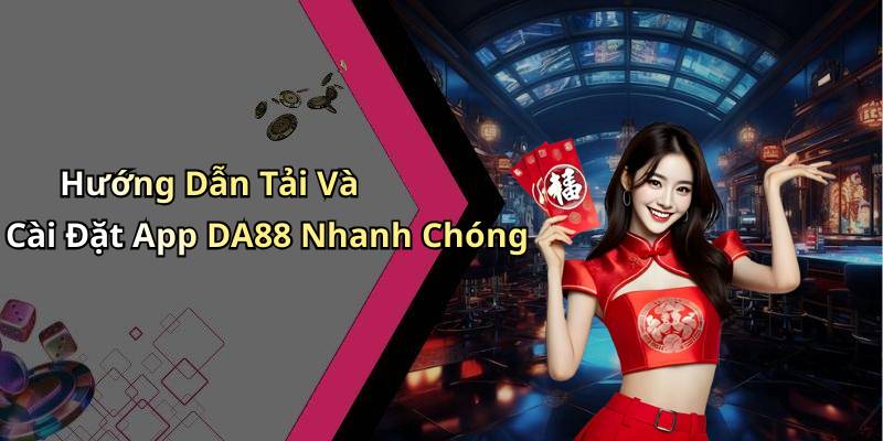 Hướng Dẫn Tải Và Cài Đặt App DA88 Nhanh Chóng