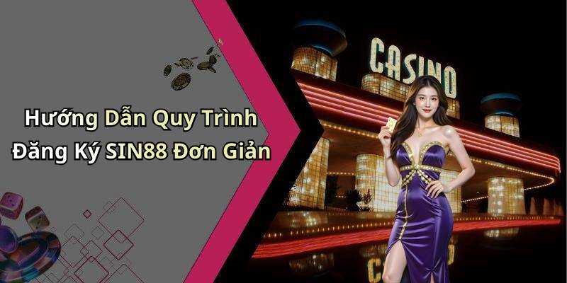 Hướng Dẫn Quy Trình Đăng Ký SIN88 Đơn Giản