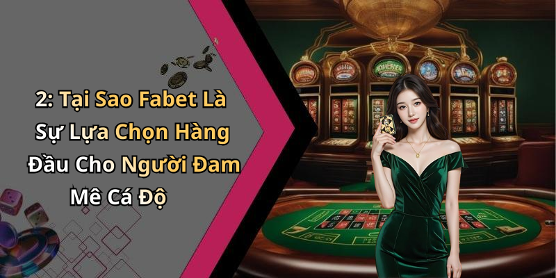 2: Tại Sao Fabet Là Sự Lựa Chọn Hàng Đầu Cho Người Đam Mê Cá Độ