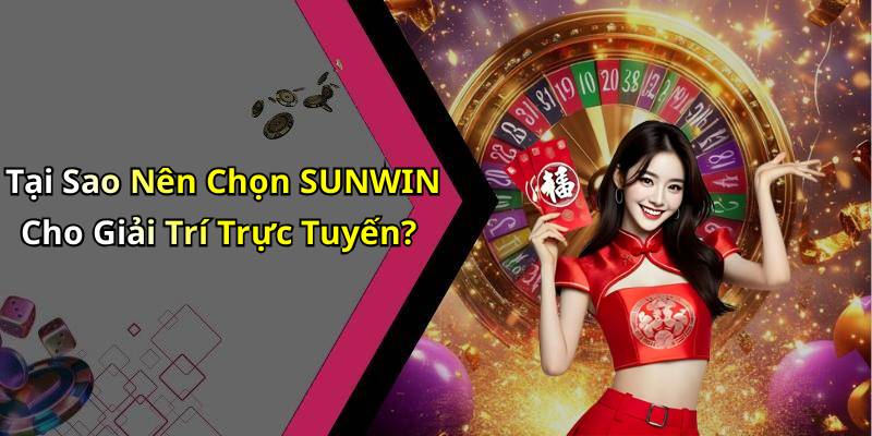Tại Sao Nên Chọn SUNWIN Cho Giải Trí Trực Tuyến?
