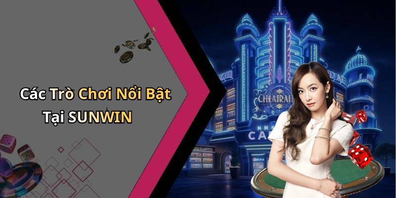 Các Trò Chơi Nổi Bật Tại SUNWIN