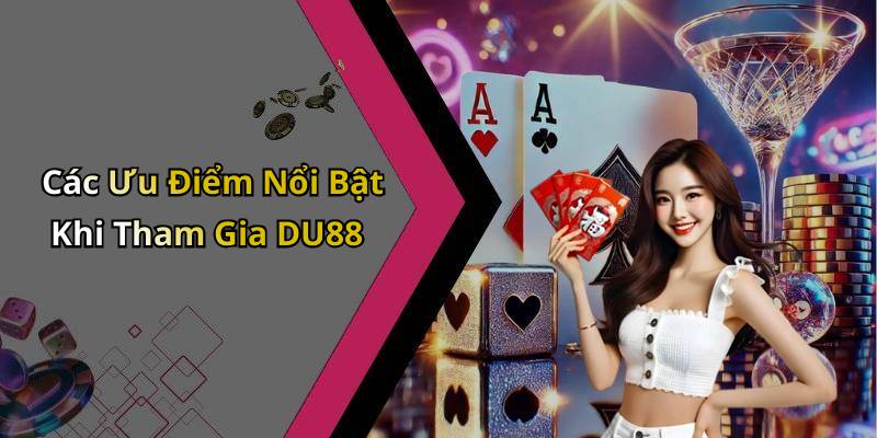 Các Ưu Điểm Nổi Bật Khi Tham Gia DU88
