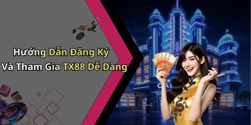Hướng Dẫn Đăng Ký Và Tham Gia TX88 Dễ Dàng