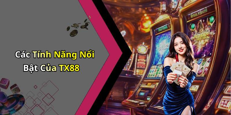 Các Tính Năng Nổi Bật Của TX88