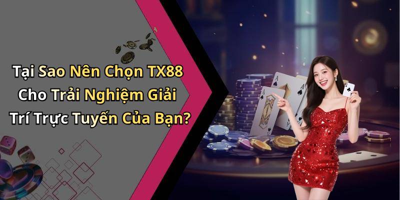 Tại Sao Nên Chọn TX88 Cho Trải Nghiệm Giải Trí Trực Tuyến Của Bạn?
