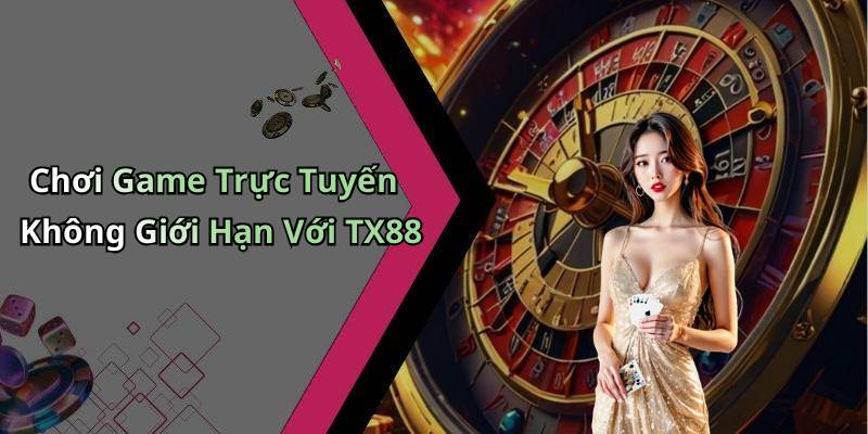Chơi Game Trực Tuyến Không Giới Hạn Với TX88