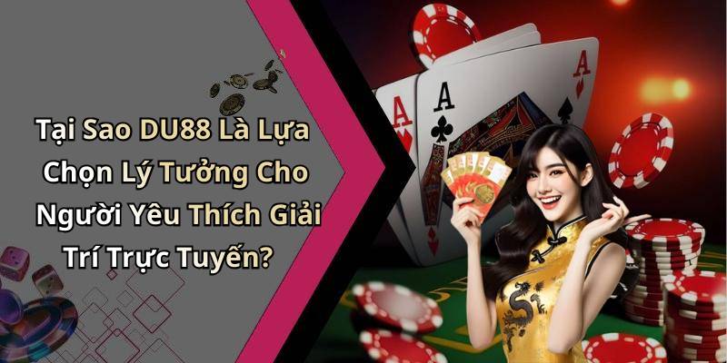 Tại Sao DU88 Là Lựa Chọn Lý Tưởng Cho Người Yêu Thích Giải Trí Trực Tuyến?