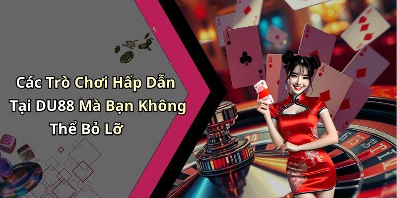 Các Trò Chơi Hấp Dẫn Tại DU88 Mà Bạn Không Thể Bỏ Lỡ