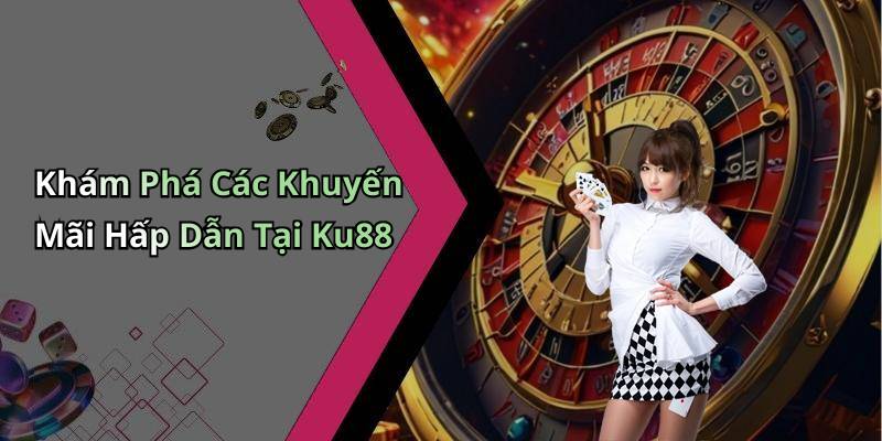 Khám Phá Các Khuyến Mãi Hấp Dẫn Tại Ku88